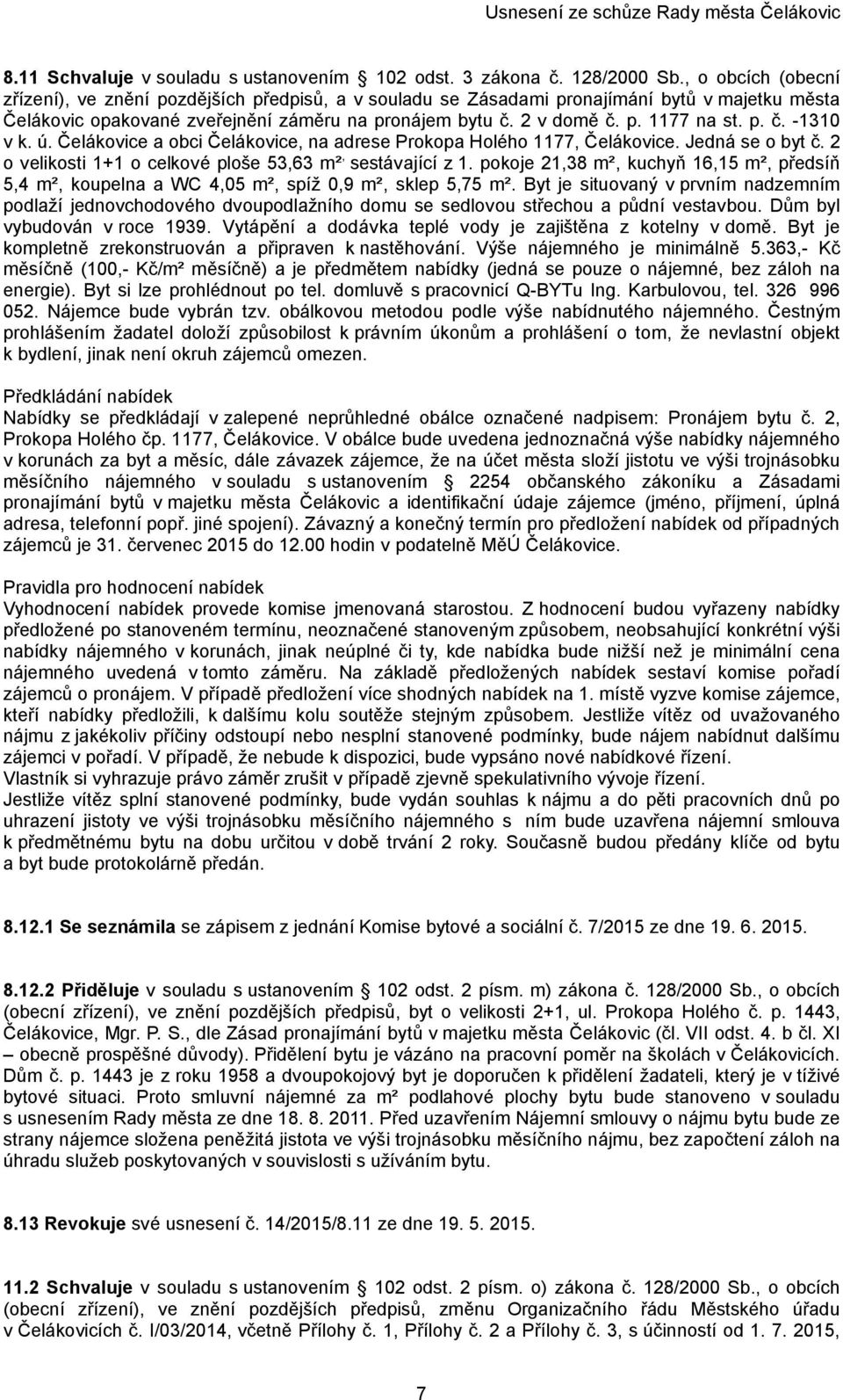 p. č. -1310 v k. ú. Čelákovice a obci Čelákovice, na adrese Prokopa Holého 1177, Čelákovice. Jedná se o byt č. 2 o velikosti 1+1 o celkové ploše 53,63 m², sestávající z 1.