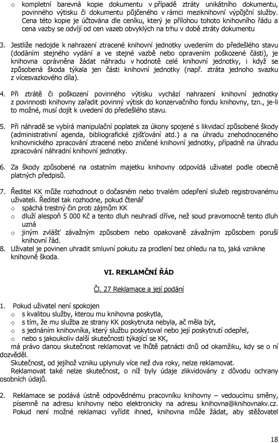 Jestliže nedojde k nahrazení ztracené knihovní jednotky uvedením do předešlého stavu (dodáním stejného vydání a ve stejné vazbě nebo opravením poškozené části), je knihovna oprávněna žádat náhradu v