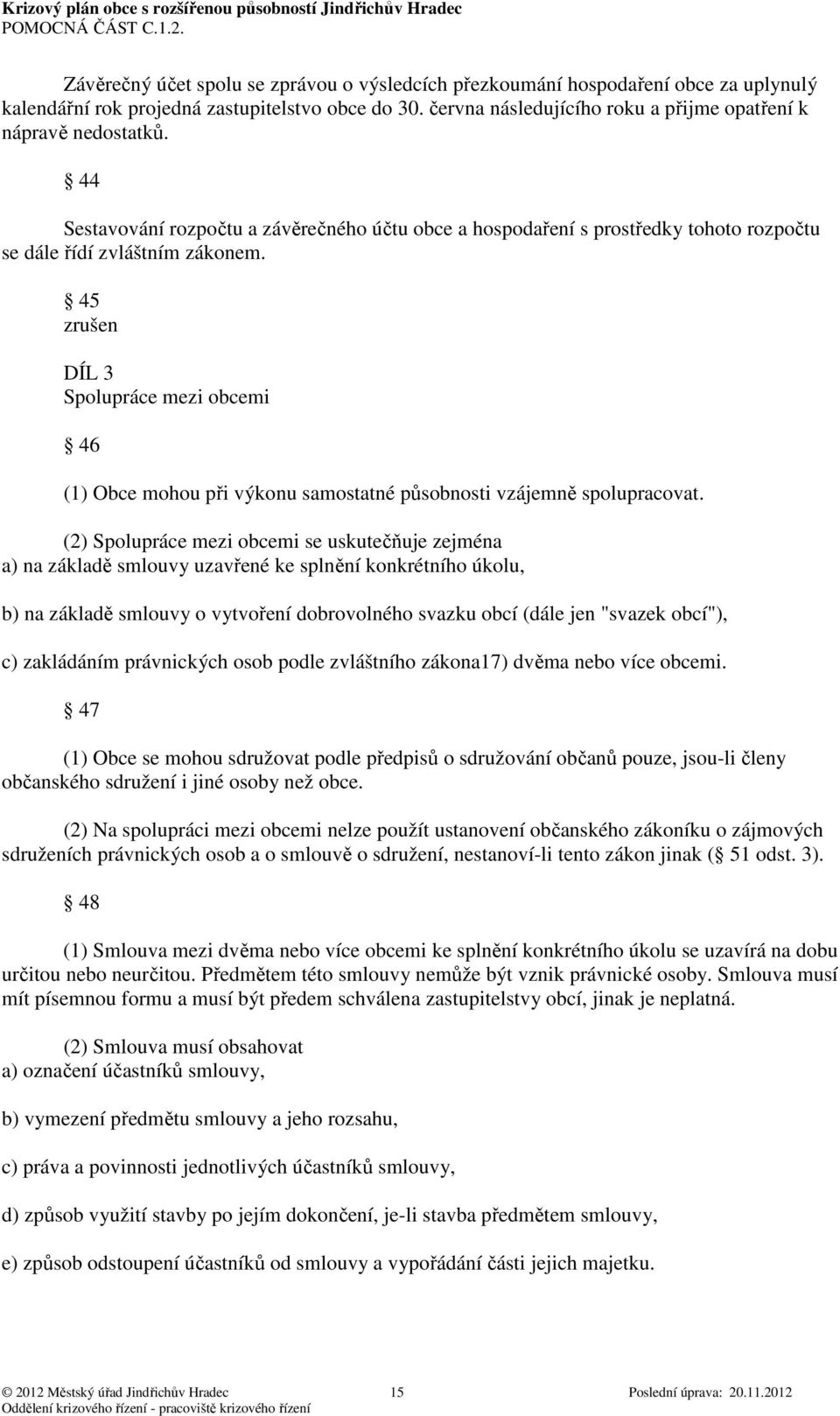 45 zrušen DÍL 3 Spolupráce mezi obcemi 46 (1) Obce mohou při výkonu samostatné působnosti vzájemně spolupracovat.