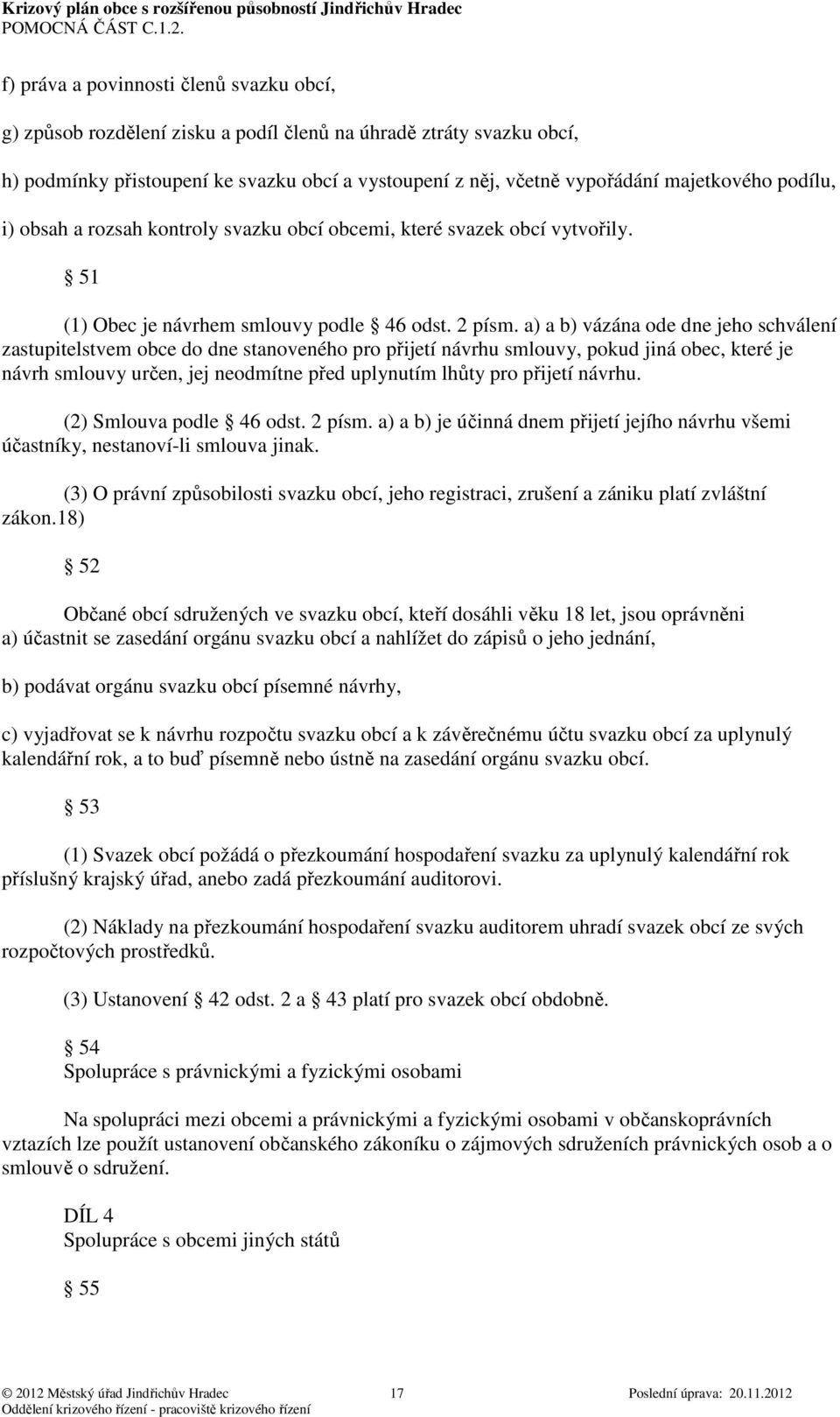 a) a b) vázána ode dne jeho schválení zastupitelstvem obce do dne stanoveného pro přijetí návrhu smlouvy, pokud jiná obec, které je návrh smlouvy určen, jej neodmítne před uplynutím lhůty pro přijetí