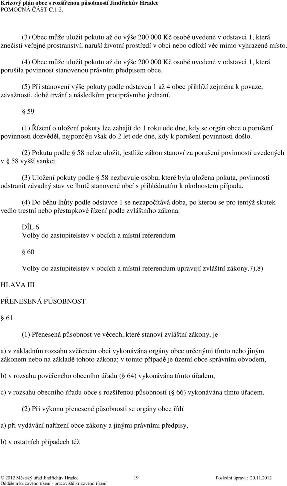 (5) Při stanovení výše pokuty podle odstavců 1 až 4 obec přihlíží zejména k povaze, závažnosti, době trvání a následkům protiprávního jednání.