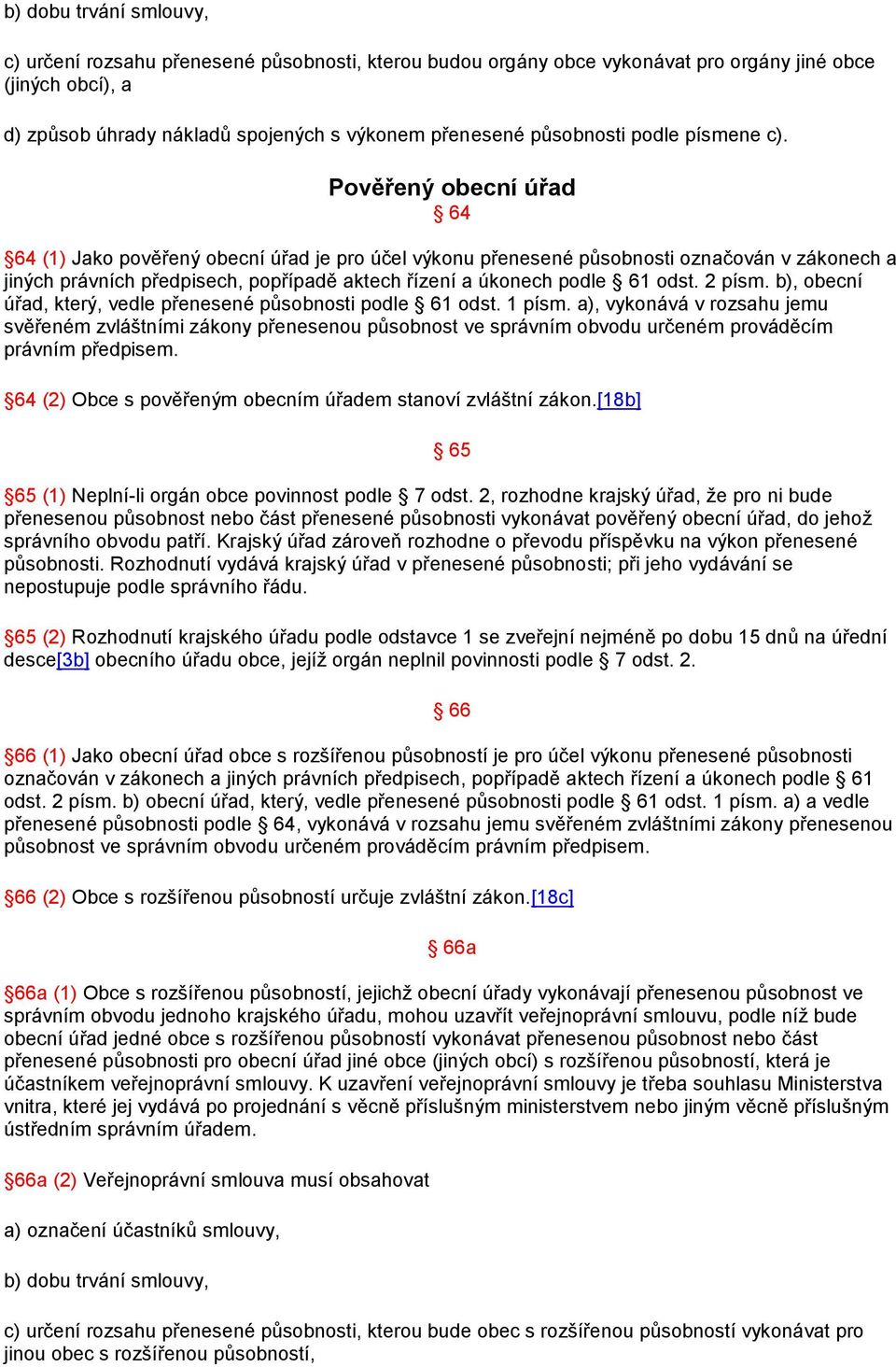 Pověřený obecní úřad 64 64 (1) Jako pověřený obecní úřad je pro účel výkonu přenesené působnosti označován v zákonech a jiných právních předpisech, popřípadě aktech řízení a úkonech podle 61 odst.