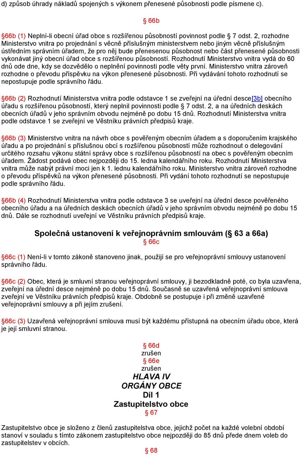 působnosti vykonávat jiný obecní úřad obce s rozšířenou působností. Rozhodnutí Ministerstvo vnitra vydá do 60 dnů ode dne, kdy se dozvědělo o neplnění povinnosti podle věty první.