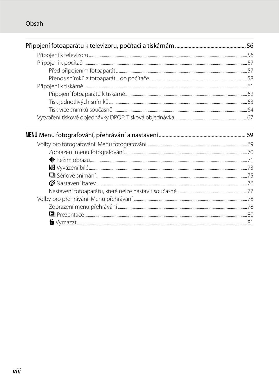 ..67 d Menu fotografování, přehrávání a nastavení... 69 Volby pro fotografování: Menu fotografování...69 Zobrazení menu fotografování...70 A Režim obrazu...71 B Vyvážení bílé.