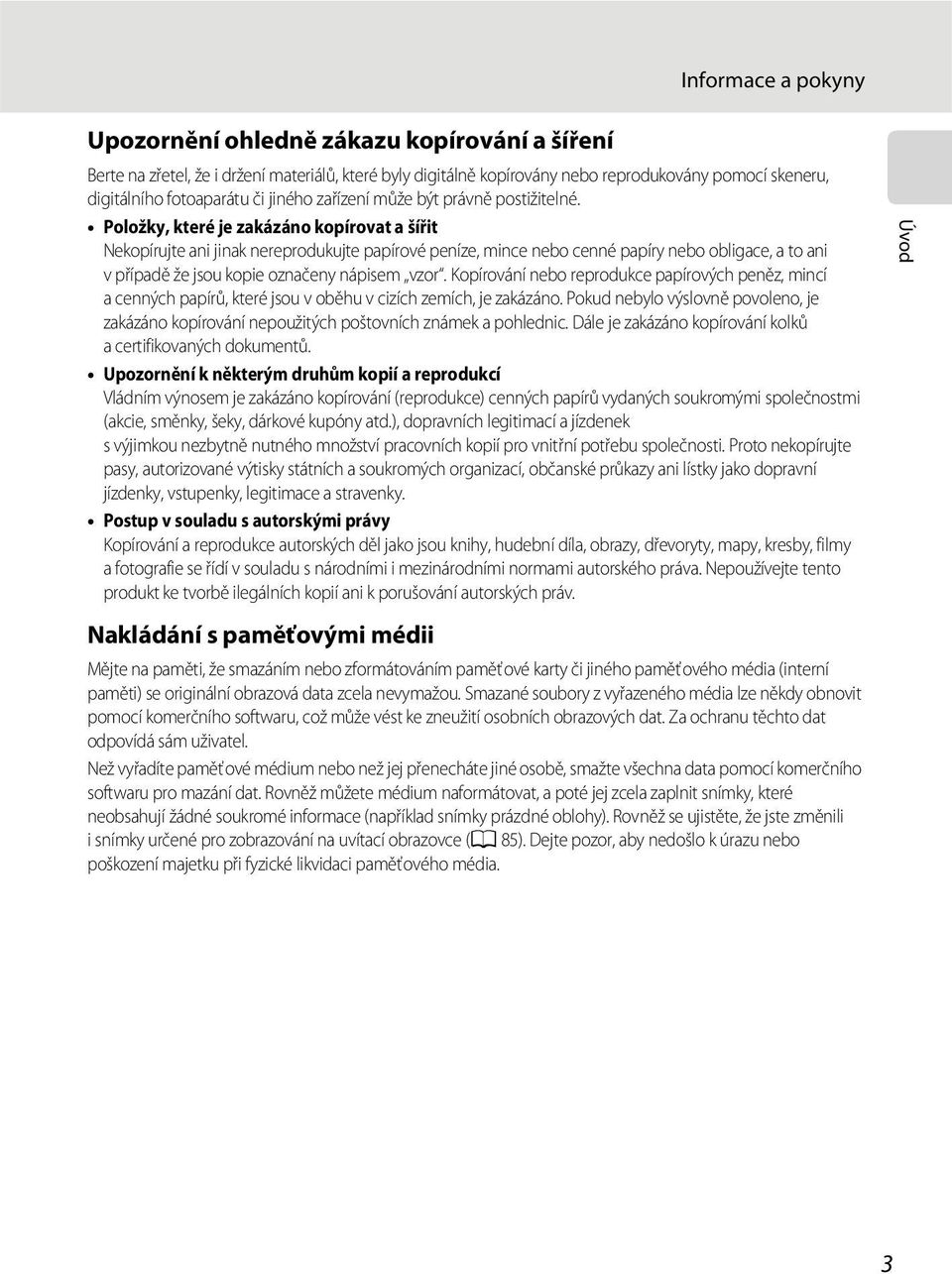 Položky, které je zakázáno kopírovat a šířit Nekopírujte ani jinak nereprodukujte papírové peníze, mince nebo cenné papíry nebo obligace, a to ani v případě že jsou kopie označeny nápisem vzor.