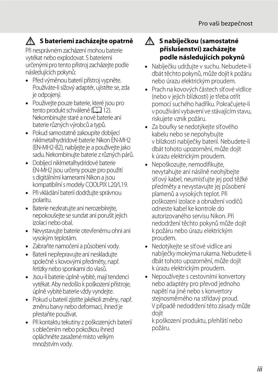 Používejte pouze baterie, které jsou pro tento produkt schválené (A 12). Nekombinujte staré a nové baterie ani baterie různých výrobců a typů.