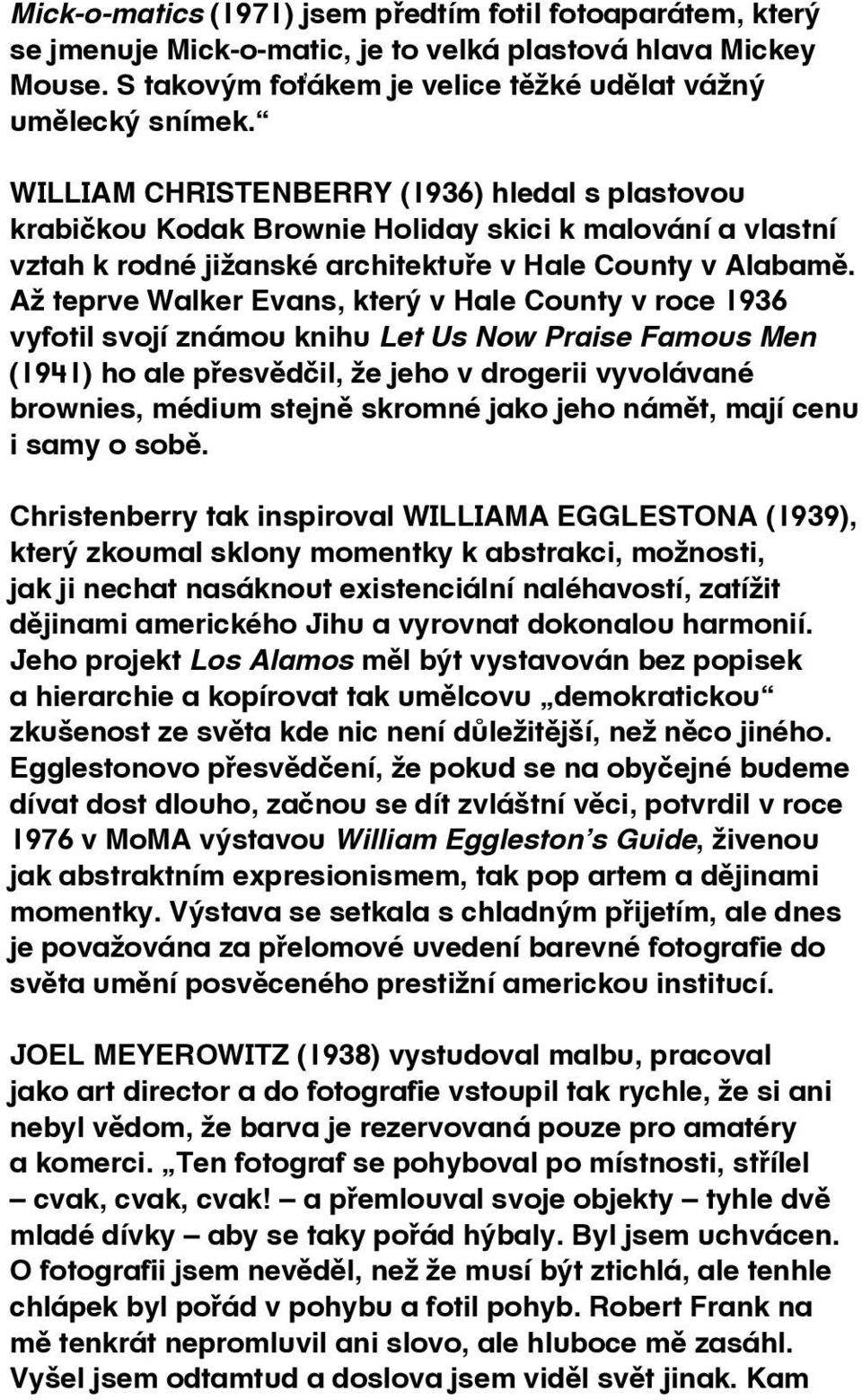 Až teprve Walker Evans, který v Hale County v roce 1936 vyfotil svojí známou knihu Let Us Now Praise Famous Men (1941) ho ale přesvědčil, že jeho v drogerii vyvolávané brownies, médium stejně skromné