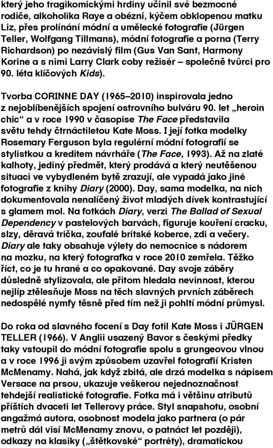 Tvorba Corinne Day (1965 2010) inspirovala jedno z nejoblíbenějších spojení ostrovního bulváru 90. let heroin chic a v roce 1990 v časopise The Face představila světu tehdy čtrnáctiletou Kate Moss.