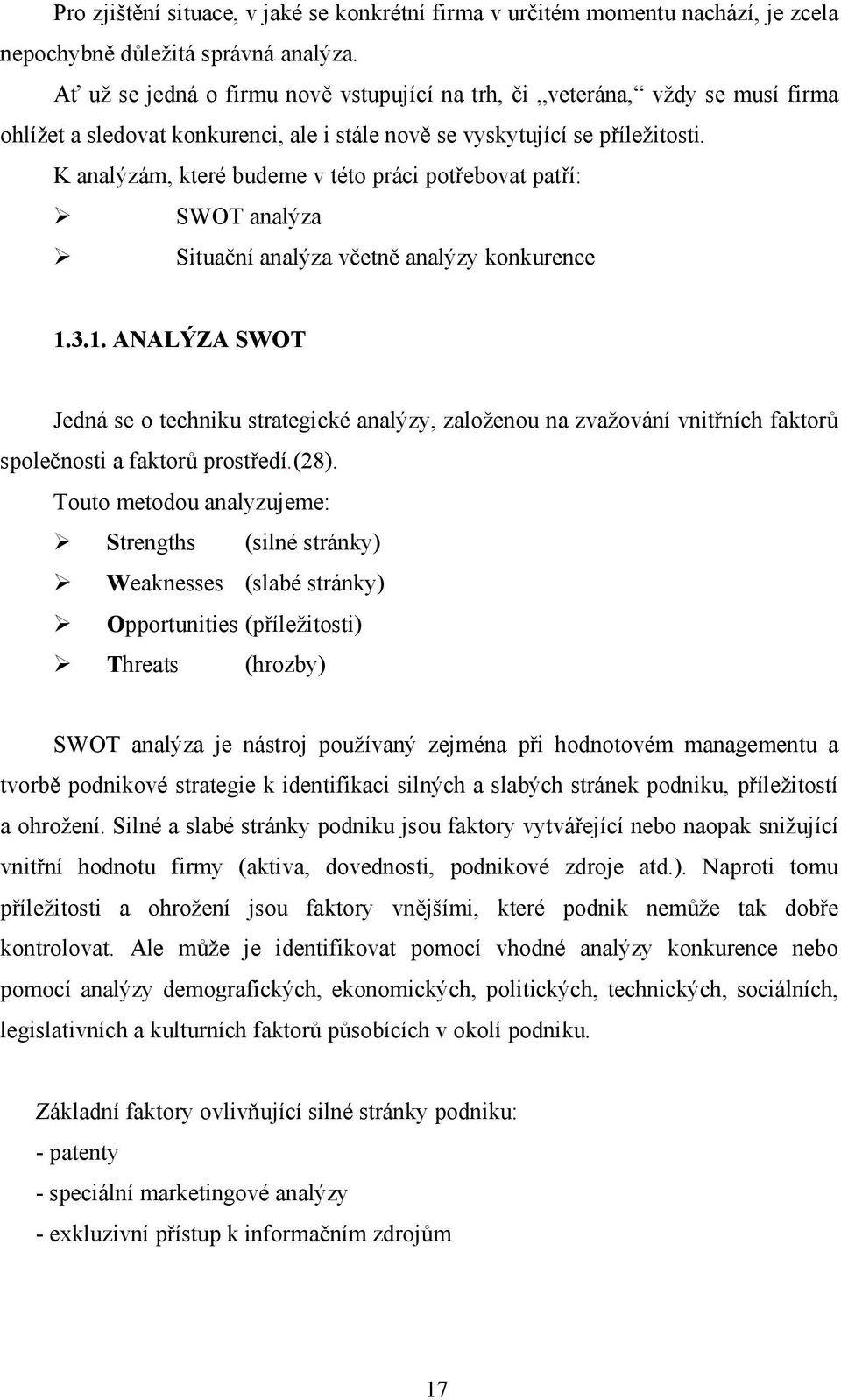 K analýzám, které budeme v této práci potřebovat patří: SWOT analýza Situační analýza včetně analýzy konkurence 1.