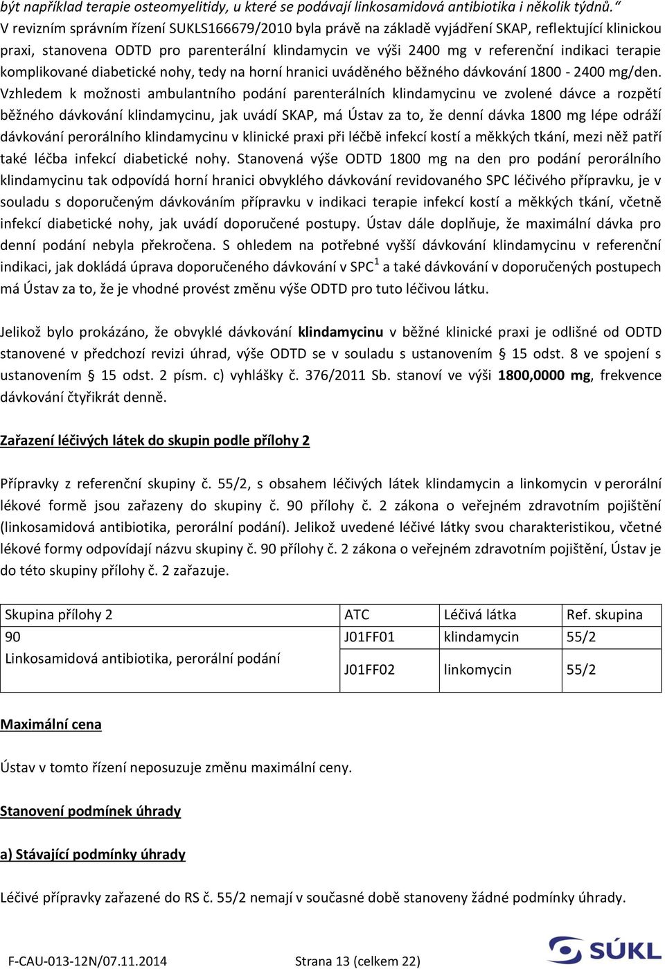 terapie komplikované diabetické nohy, tedy na horní hranici uváděného běžného dávkování 1800-2400 mg/den.