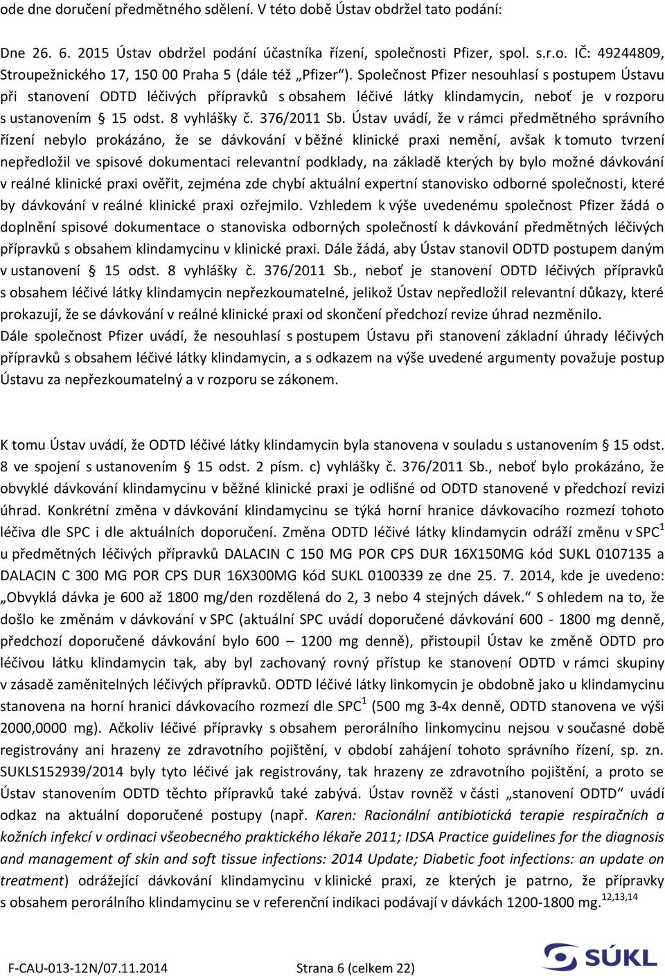 Ústav uvádí, že v rámci předmětného správního řízení nebylo prokázáno, že se dávkování v běžné klinické praxi nemění, avšak k tomuto tvrzení nepředložil ve spisové dokumentaci relevantní podklady, na