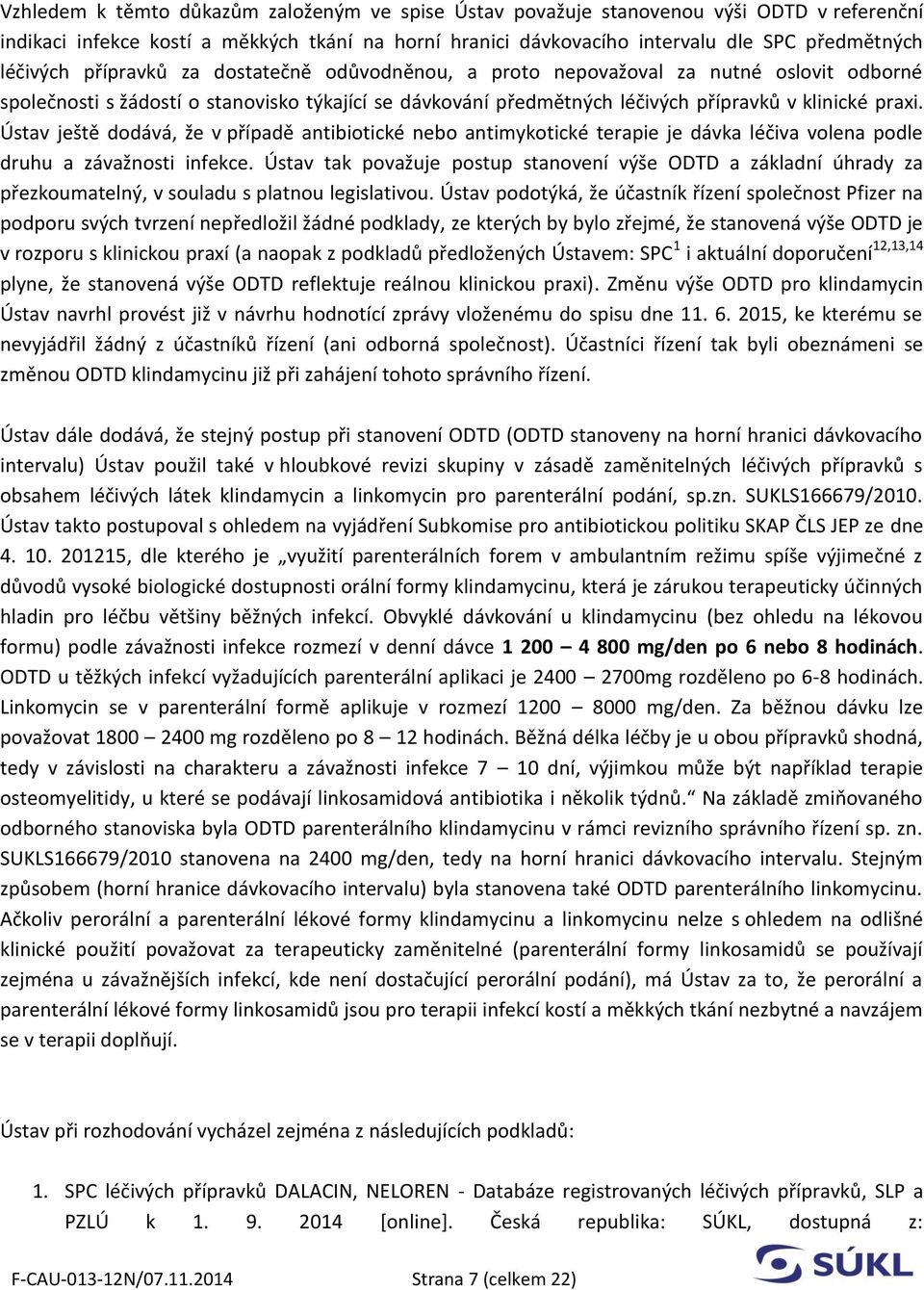 Ústav ještě dodává, že v případě antibiotické nebo antimykotické terapie je dávka léčiva volena podle druhu a závažnosti infekce.