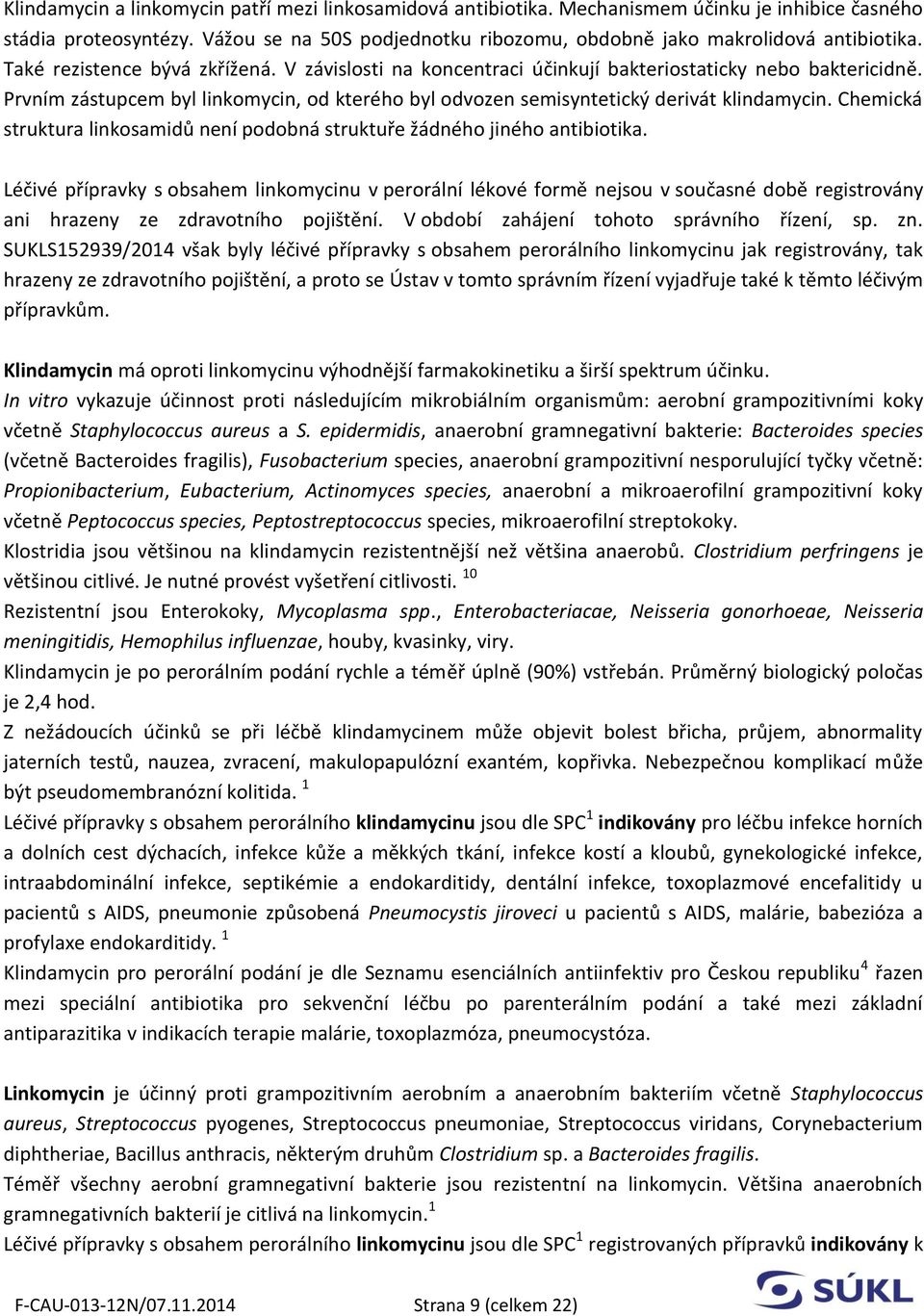 Chemická struktura linkosamidů není podobná struktuře žádného jiného antibiotika.