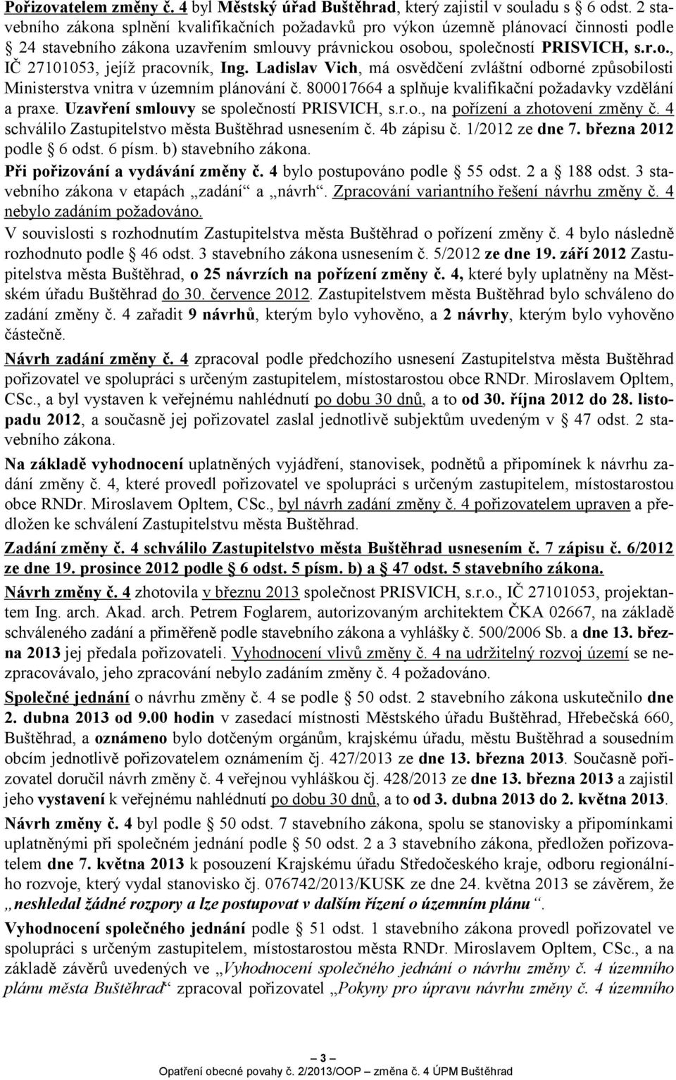 Ladislav Vich, má osvědčení zvláštní odborné způsobilosti Ministerstva vnitra v územním plánování č. 800017664 a splňuje kvalifikační požadavky vzdělání a praxe.