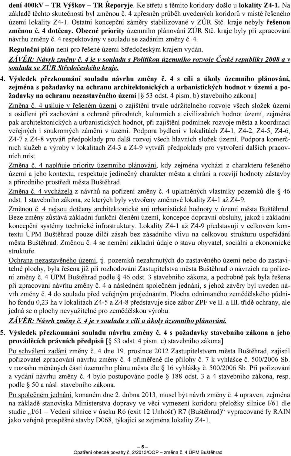 Obecné priority územního plánování ZÚR Stč. kraje byly při zpracování návrhu změny č. 4 respektovány v souladu se zadáním změny č. 4. Regulační plán není pro řešené území Středočeským krajem vydán.