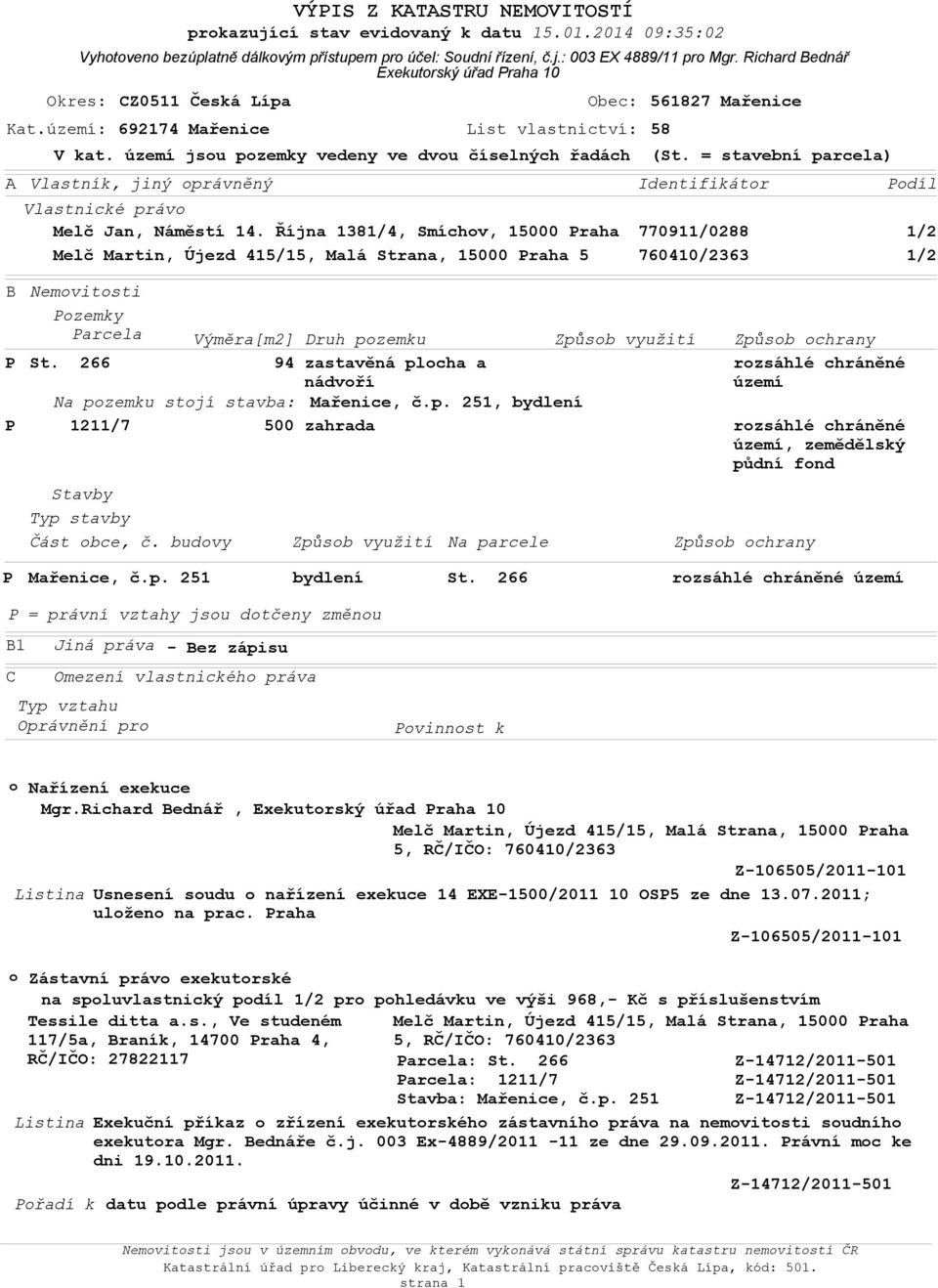 území: 692174 Mařenice List vlastnictví: 58 Vlastnické právo Praha Melč Martin, Újezd 415/15, Malá Strana, 15000 Praha 5 561827 Mařenice V kat. území jsou pozemky vedeny ve dvou číselných řadách (St.