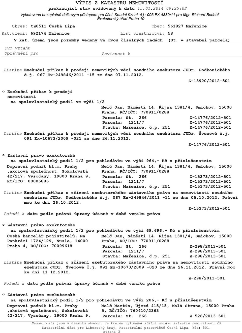 území jsou pozemky vedeny ve dvou číselných řadách (St. = stavební parcela) Listina Exekuční příkaz k prodeji nemovitých věcí soudního exekutora JUDr. Podkonického č.j. 067 Ex-249846/2011-15 ze dne 07.