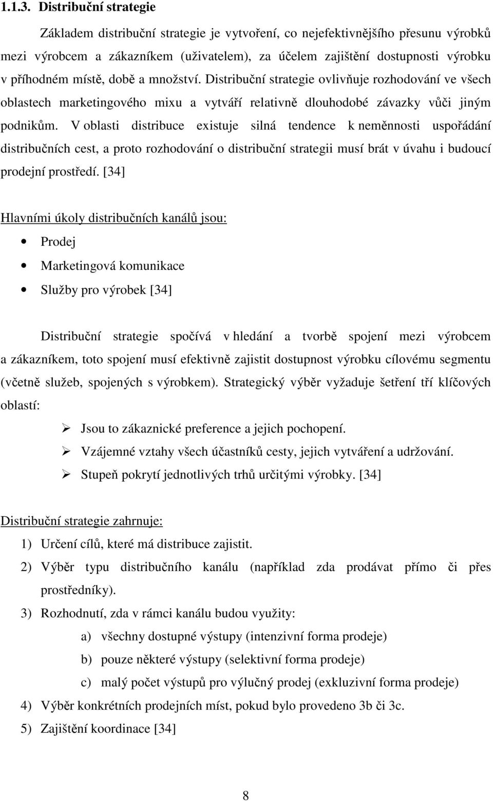 místě, době a množství. Distribuční strategie ovlivňuje rozhodování ve všech oblastech marketingového mixu a vytváří relativně dlouhodobé závazky vůči jiným podnikům.