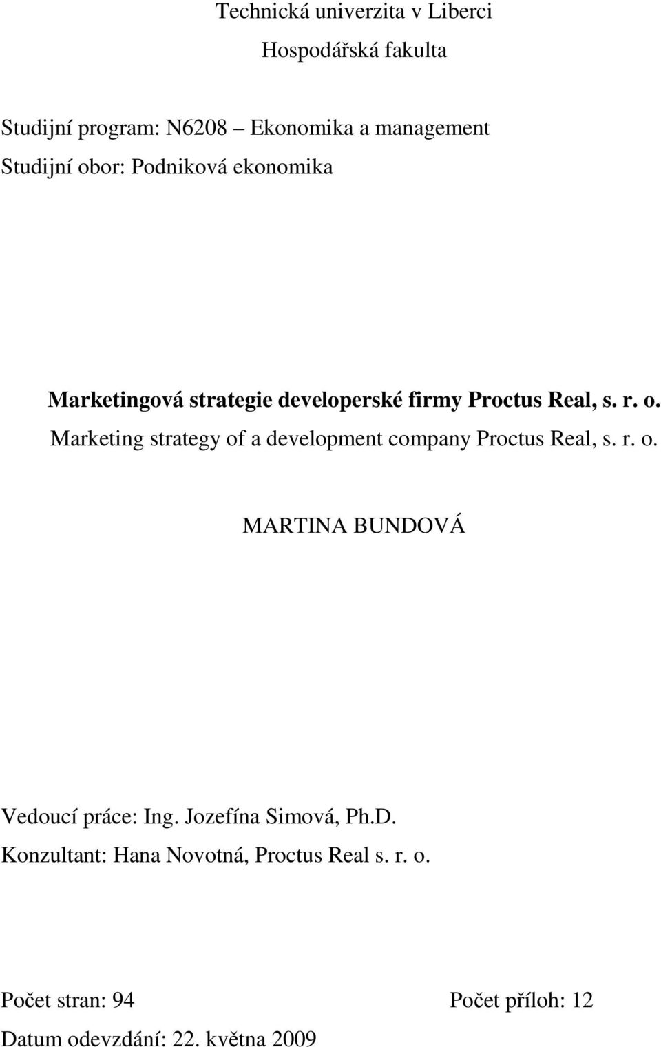 Marketing strategy of a development company Proctus Real, s. r. o. MARTINA BUNDOVÁ Vedoucí práce: Ing.