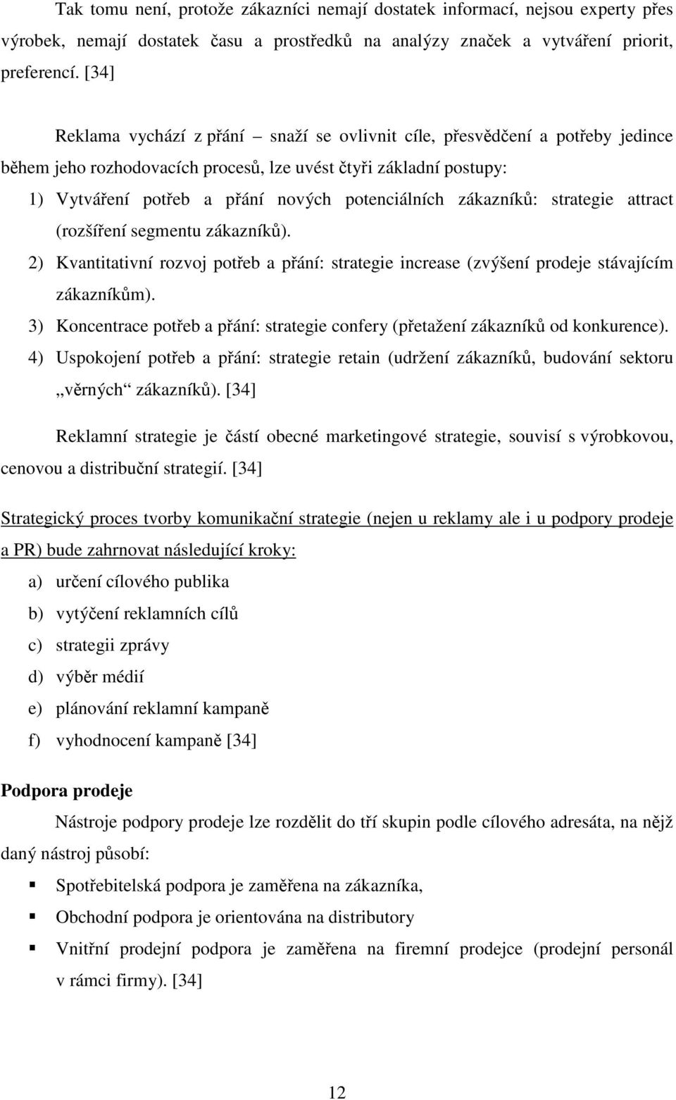 zákazníků: strategie attract (rozšíření segmentu zákazníků). 2) Kvantitativní rozvoj potřeb a přání: strategie increase (zvýšení prodeje stávajícím zákazníkům).