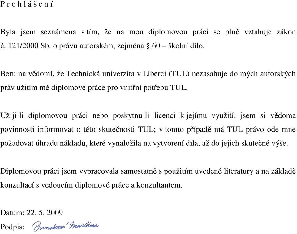 Užiji-li diplomovou práci nebo poskytnu-li licenci k jejímu využití, jsem si vědoma povinnosti informovat o této skutečnosti TUL; v tomto případě má TUL právo ode mne požadovat