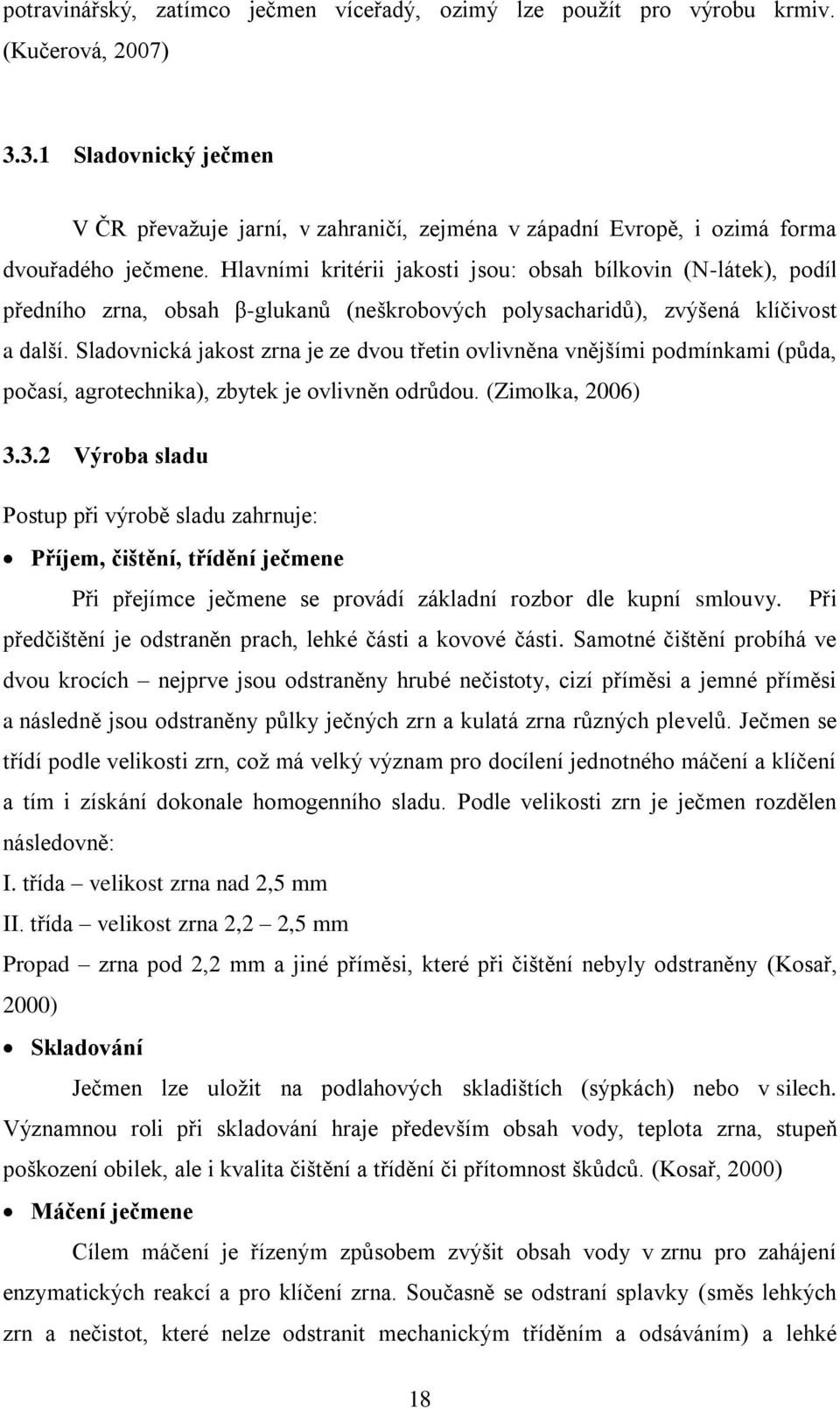 Hlavními kritérii jakosti jsou: obsah bílkovin (N-látek), podíl předního zrna, obsah β-glukanů (neškrobových polysacharidů), zvýšená klíčivost a další.