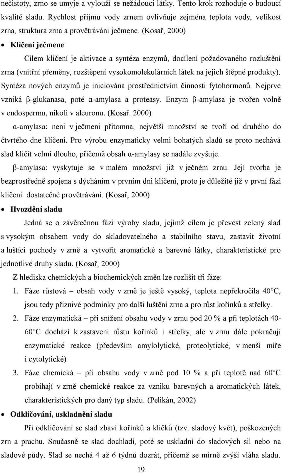 (Kosař, 2000) Klíčení ječmene Cílem klíčení je aktivace a syntéza enzymů, docílení požadovaného rozluštění zrna (vnitřní přeměny, rozštěpení vysokomolekulárních látek na jejich štěpné produkty).