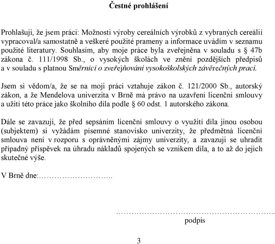 , o vysokých školách ve znění pozdějších předpisů a v souladu s platnou Směrnicí o zveřejňování vysokoškolských závěrečných prací. Jsem si vědom/a, že se na moji práci vztahuje zákon č. 121/2000 Sb.