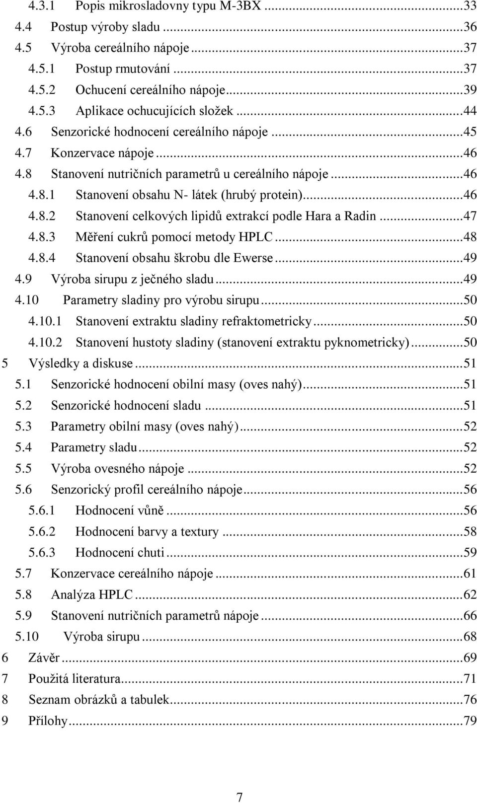 .. 47 4.8.3 Měření cukrů pomocí metody HPLC... 48 4.8.4 Stanovení obsahu škrobu dle Ewerse... 49 4.9 Výroba sirupu z ječného sladu... 49 4.10 Parametry sladiny pro výrobu sirupu... 50 4.10.1 Stanovení extraktu sladiny refraktometricky.