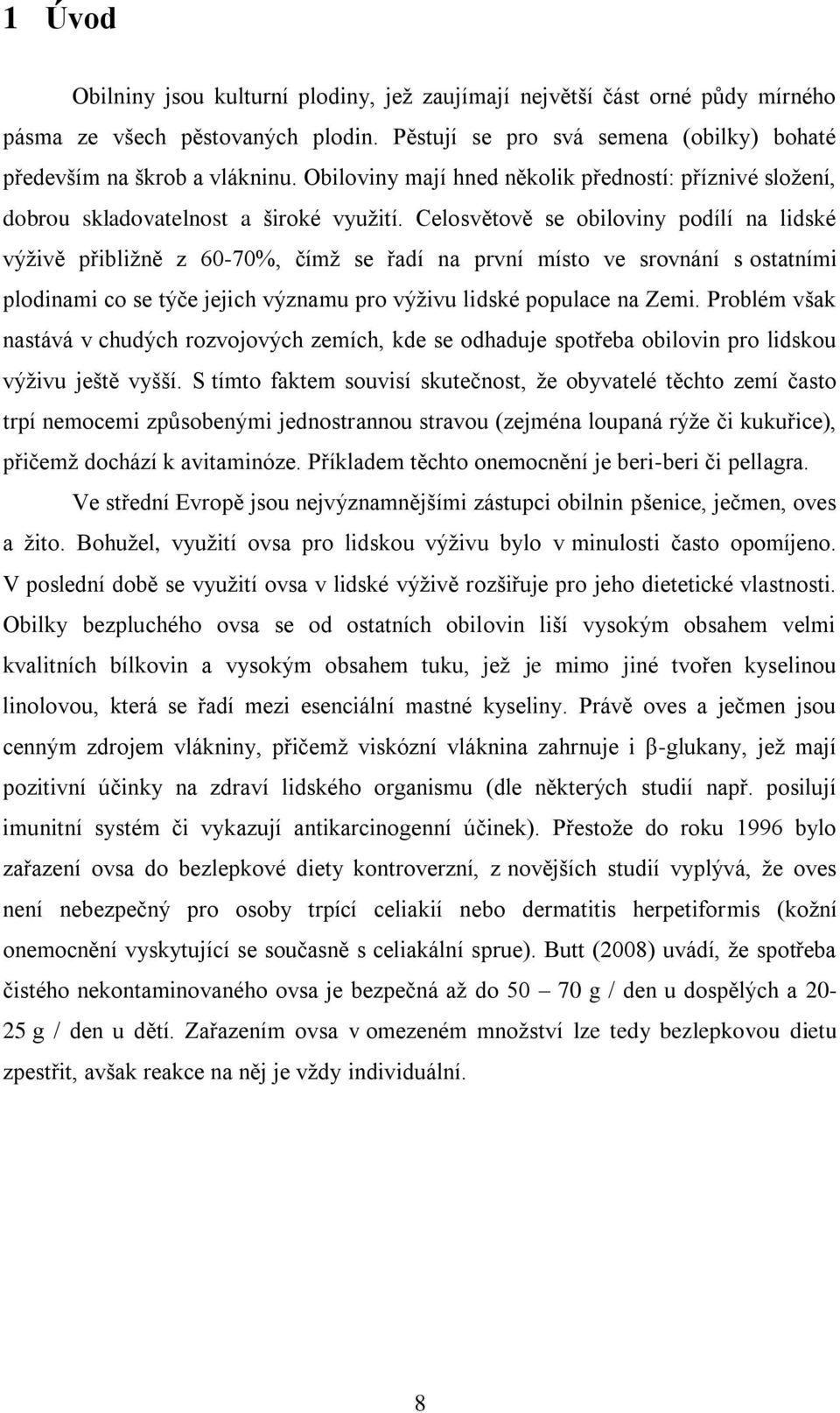 Celosvětově se obiloviny podílí na lidské výživě přibližně z 60-70%, čímž se řadí na první místo ve srovnání s ostatními plodinami co se týče jejich významu pro výživu lidské populace na Zemi.