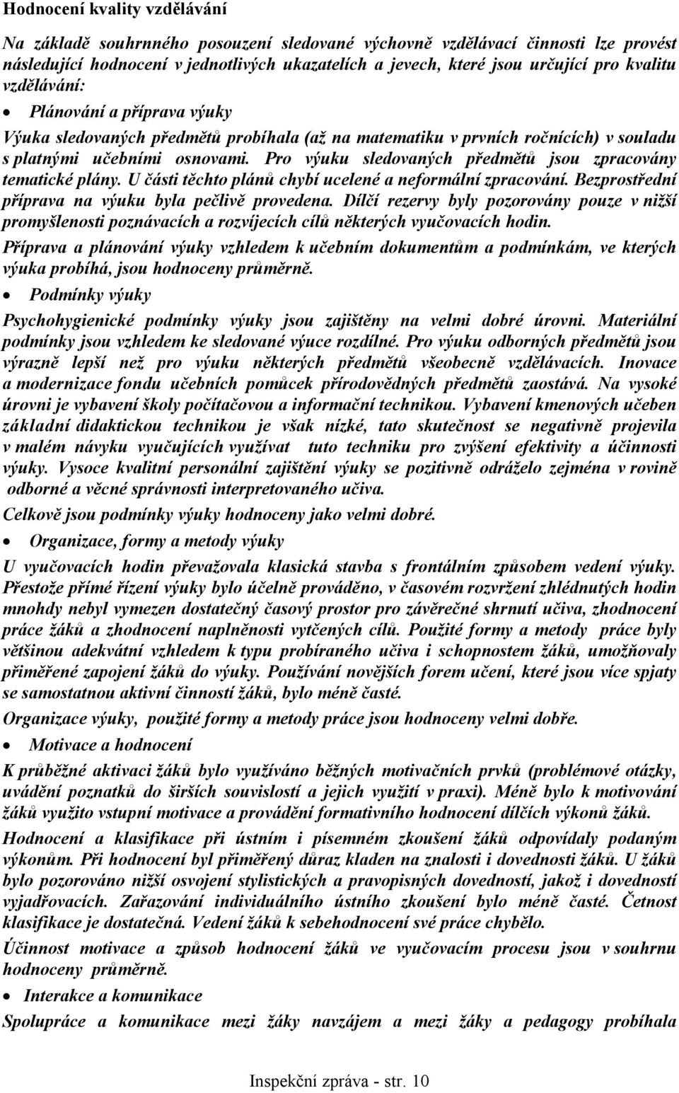 Pro výuku sledovaných předmětů jsou zpracovány tematické plány. U části těchto plánů chybí ucelené a neformální zpracování. Bezprostřední příprava na výuku byla pečlivě provedena.