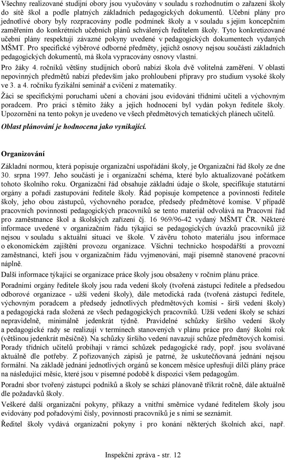 Tyto konkretizované učební plány respektují závazné pokyny uvedené v pedagogických dokumentech vydaných MŠMT.