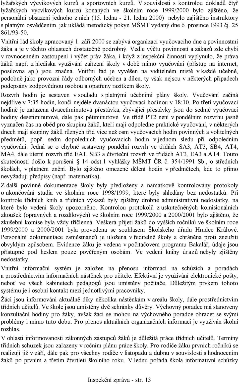 ledna 2000) nebylo zajištěno instruktory s platným osvědčením, jak ukládá metodický pokyn MŠMT vydaný dne 6. prosince 1993 čj. 25 861/93-50. Vnitřní řád školy zpracovaný 1.