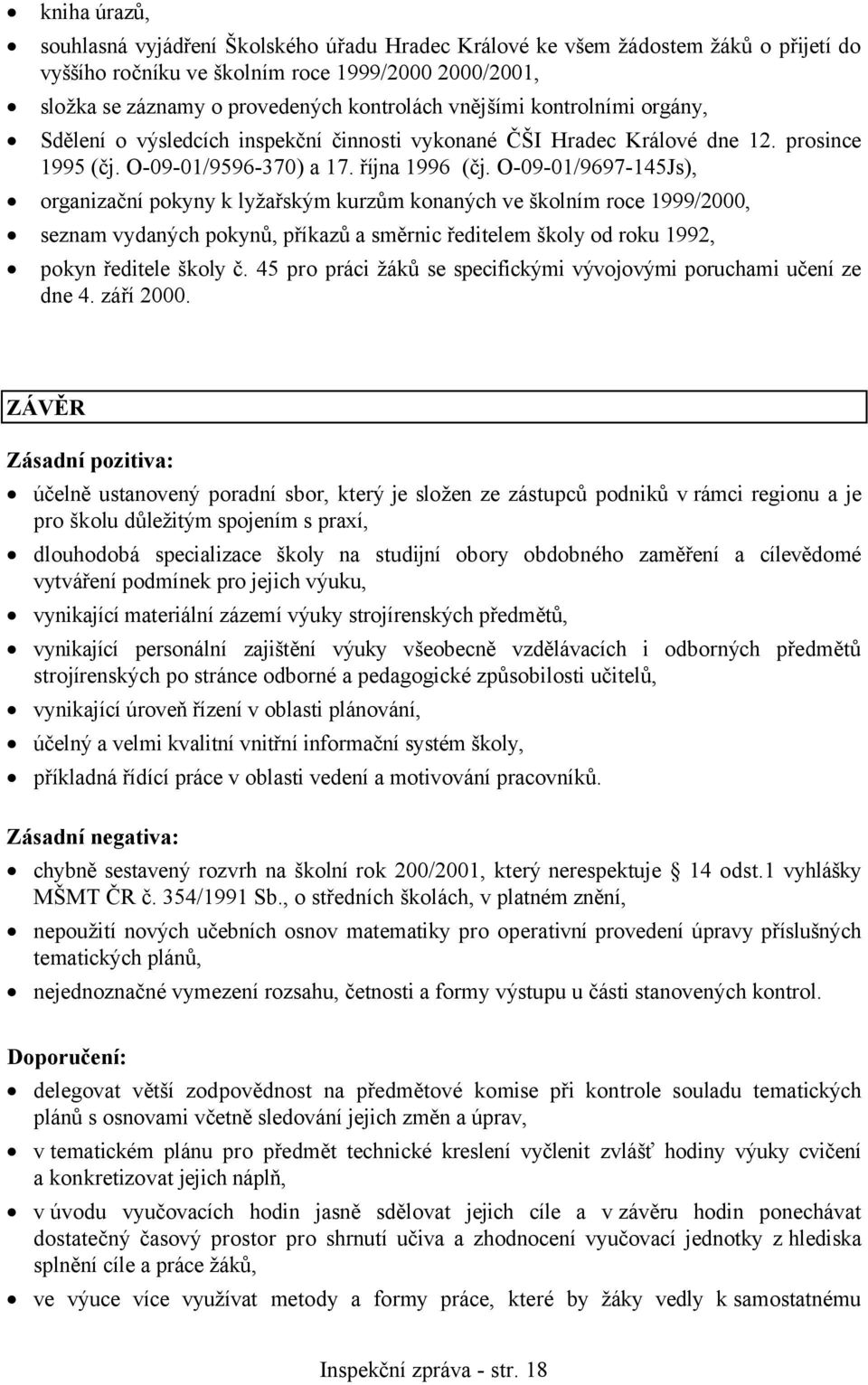 O-09-01/9697-145Js), organizační pokyny k lyžařským kurzům konaných ve školním roce 1999/2000, seznam vydaných pokynů, příkazů a směrnic ředitelem školy od roku 1992, pokyn ředitele školy č.