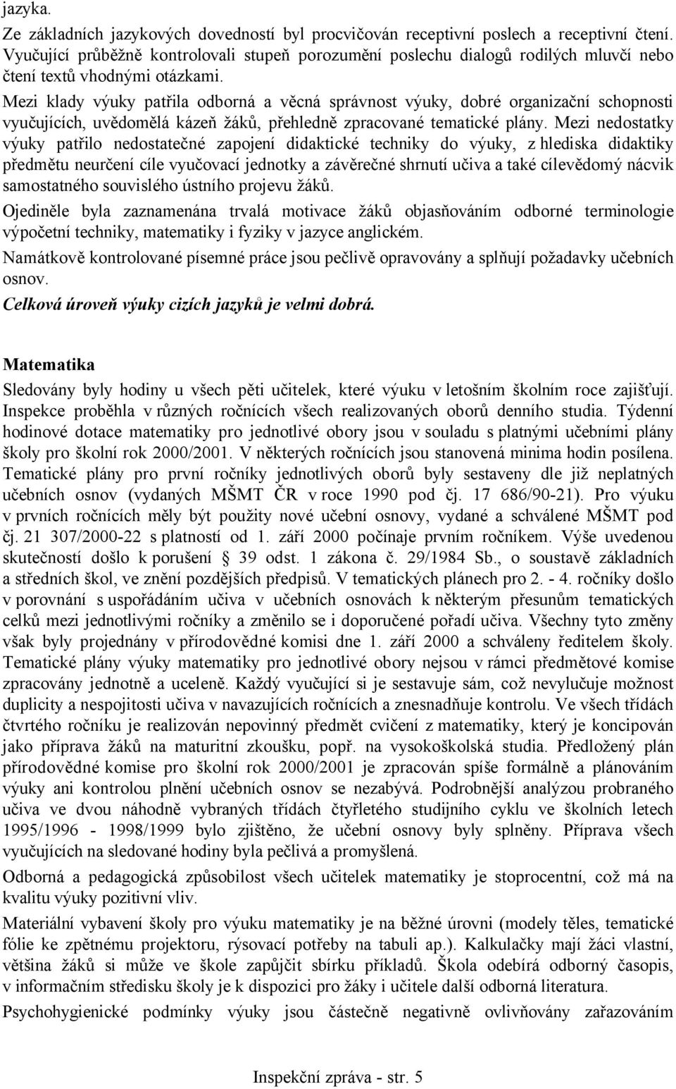 Mezi klady výuky patřila odborná a věcná správnost výuky, dobré organizační schopnosti vyučujících, uvědomělá kázeň žáků, přehledně zpracované tematické plány.