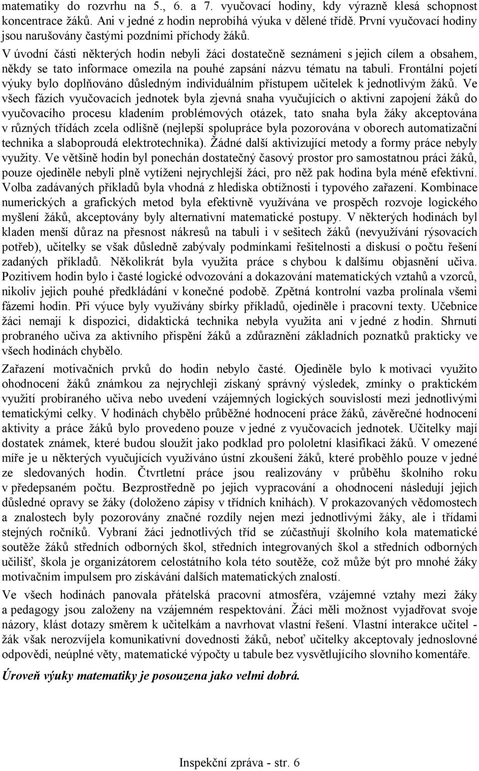 V úvodní části některých hodin nebyli žáci dostatečně seznámeni s jejich cílem a obsahem, někdy se tato informace omezila na pouhé zapsání názvu tématu na tabuli.