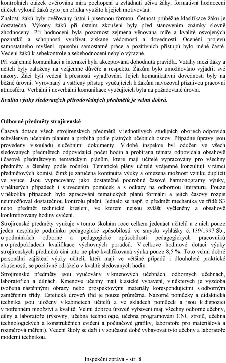 Při hodnocení byla pozornost zejména věnována míře a kvalitě osvojených poznatků a schopnosti využívat získané vědomosti a dovednosti.