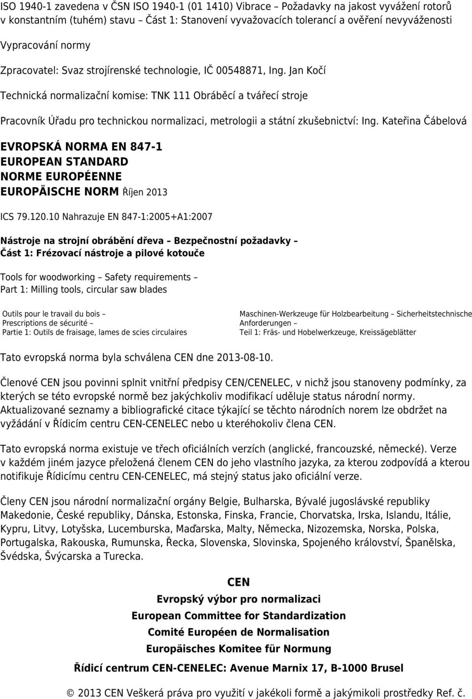 Jan Kočí Technická normalizační komise: TNK 111 Obráběcí a tvářecí stroje Pracovník Úřadu pro technickou normalizaci, metrologii a státní zkušebnictví: Ing.