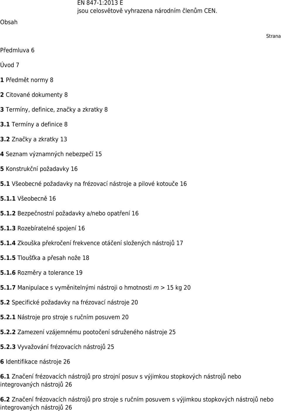 1.3 Rozebíratelné spojení 16 5.1.4 Zkouška překročení frekvence otáčení složených nástrojů 17 5.1.5 Tloušťka a přesah nože 18 5.1.6 Rozměry a tolerance 19 5.1.7 Manipulace s vyměnitelnými nástroji o hmotnosti m > 15 kg 20 5.