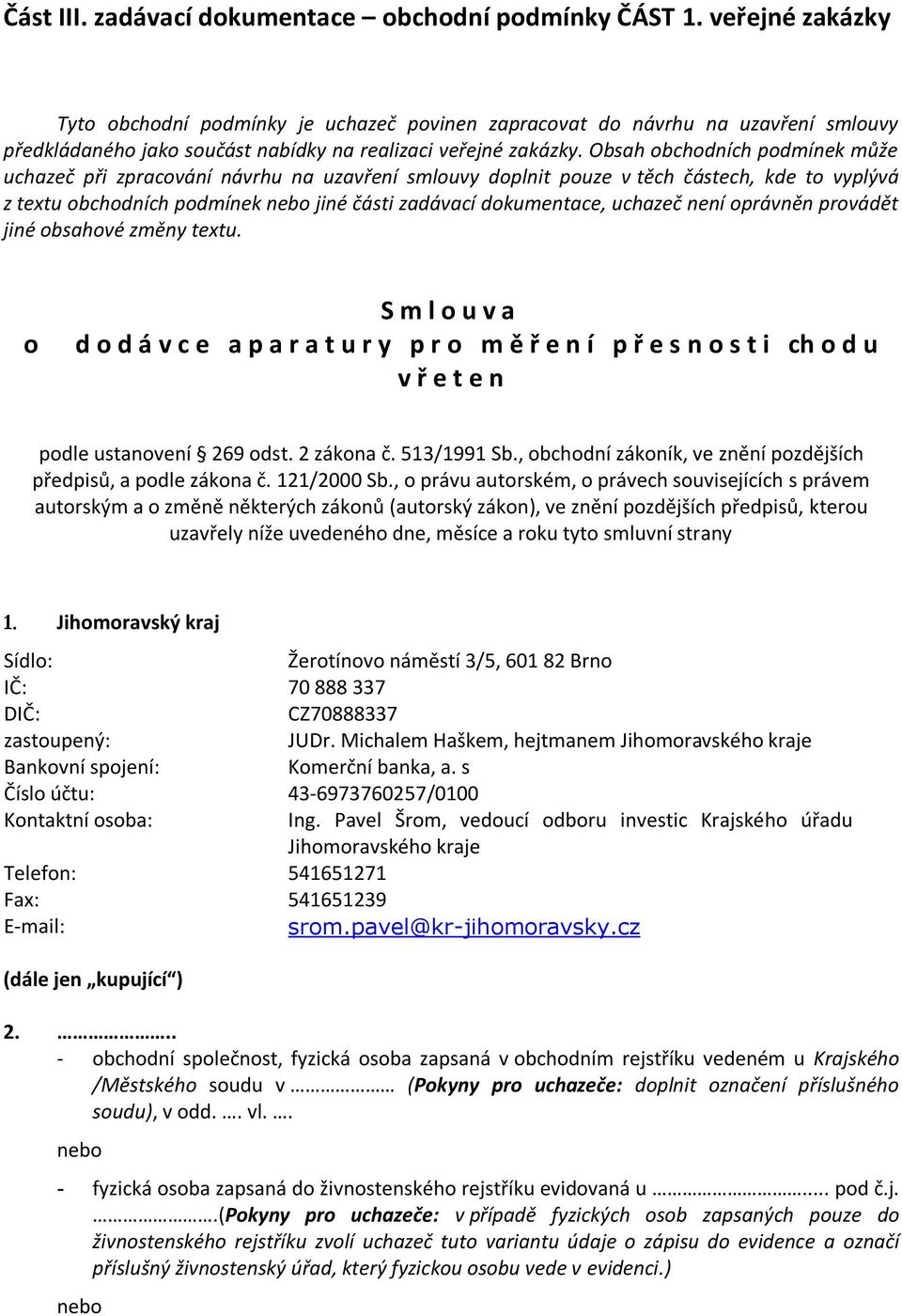 Obsah obchodních podmínek může uchazeč při zpracování návrhu na uzavření smlouvy doplnit pouze v těch částech, kde to vyplývá z textu obchodních podmínek nebo jiné části zadávací dokumentace, uchazeč