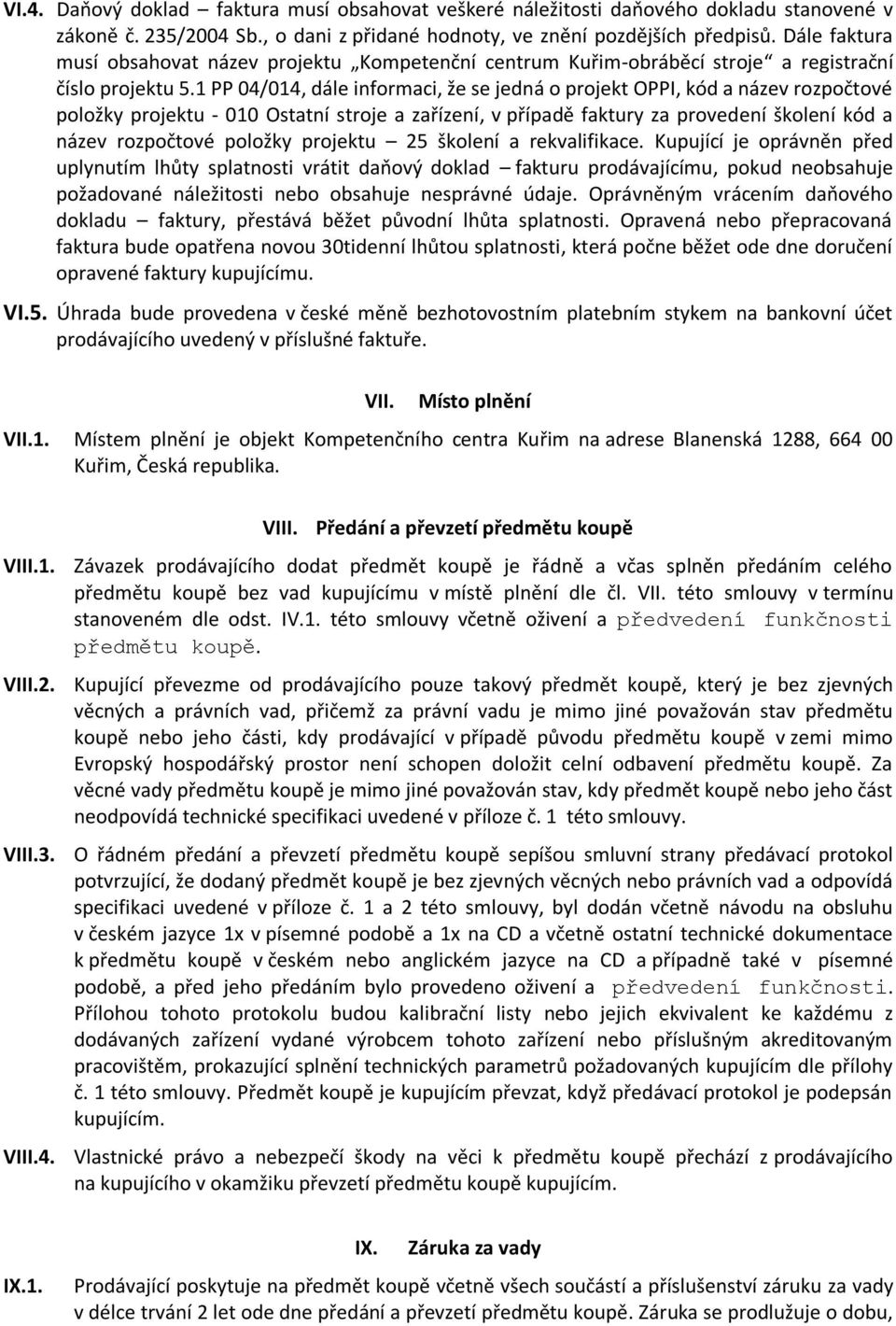 1 PP 04/014, dále informaci, že se jedná o projekt OPPI, kód a název rozpočtové položky projektu - 010 Ostatní stroje a zařízení, v případě faktury za provedení školení kód a název rozpočtové položky