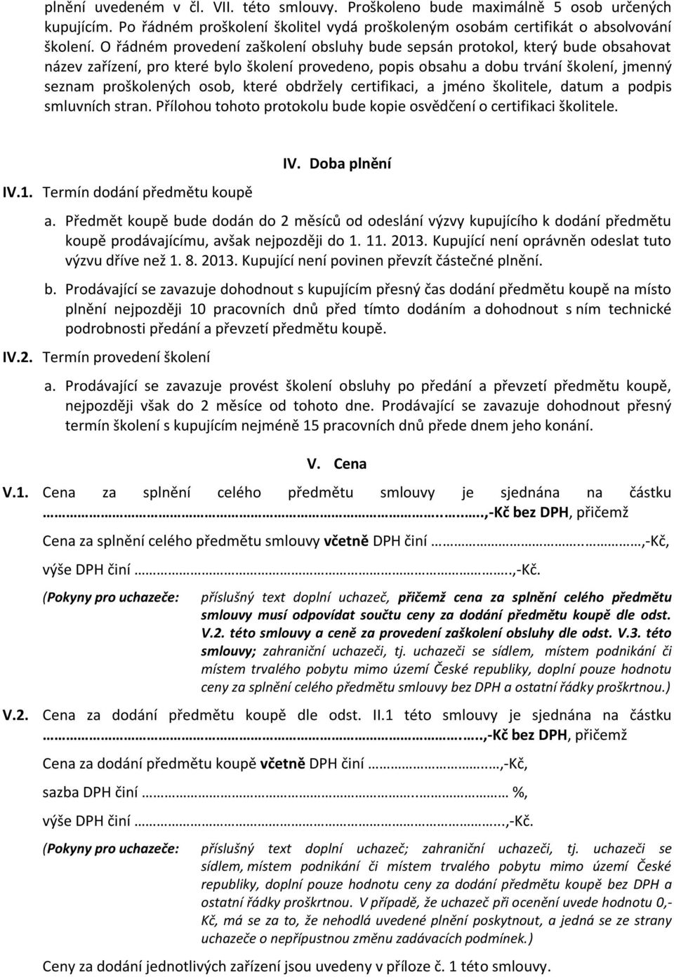 které obdržely certifikaci, a jméno školitele, datum a podpis smluvních stran. Přílohou tohoto protokolu bude kopie osvědčení o certifikaci školitele. IV.1. Termín dodání předmětu koupě IV.