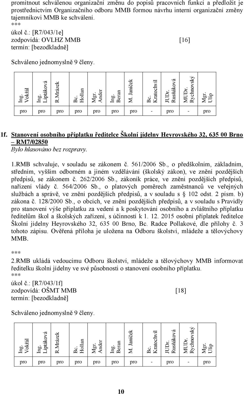 RMB schvaluje, v souladu se zákonem č. 561/2006 Sb., o předškolním, základním, středním, vyšším odborném a jiném vzdělávání (školský zákon), ve znění pozdějších předpisů, se zákonem č. 262/2006 Sb.