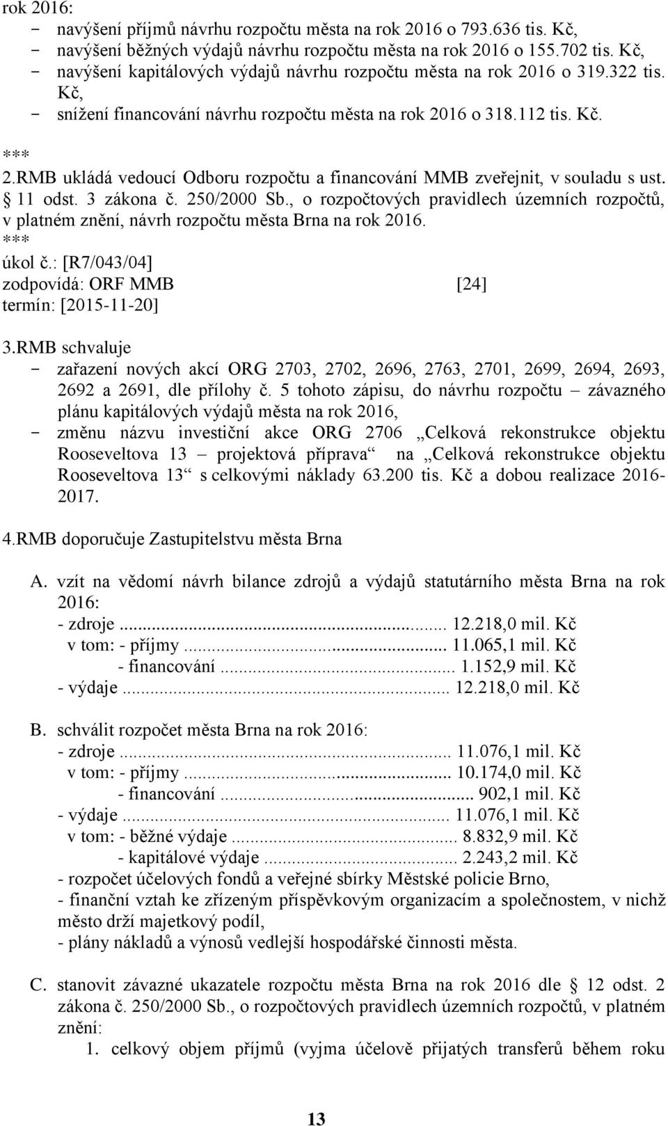 11 odst. 3 zákona č. 250/2000 Sb., o rozpočtových pravidlech územních rozpočtů, v platném znění, návrh rozpočtu města Brna na rok 2016. úkol č.