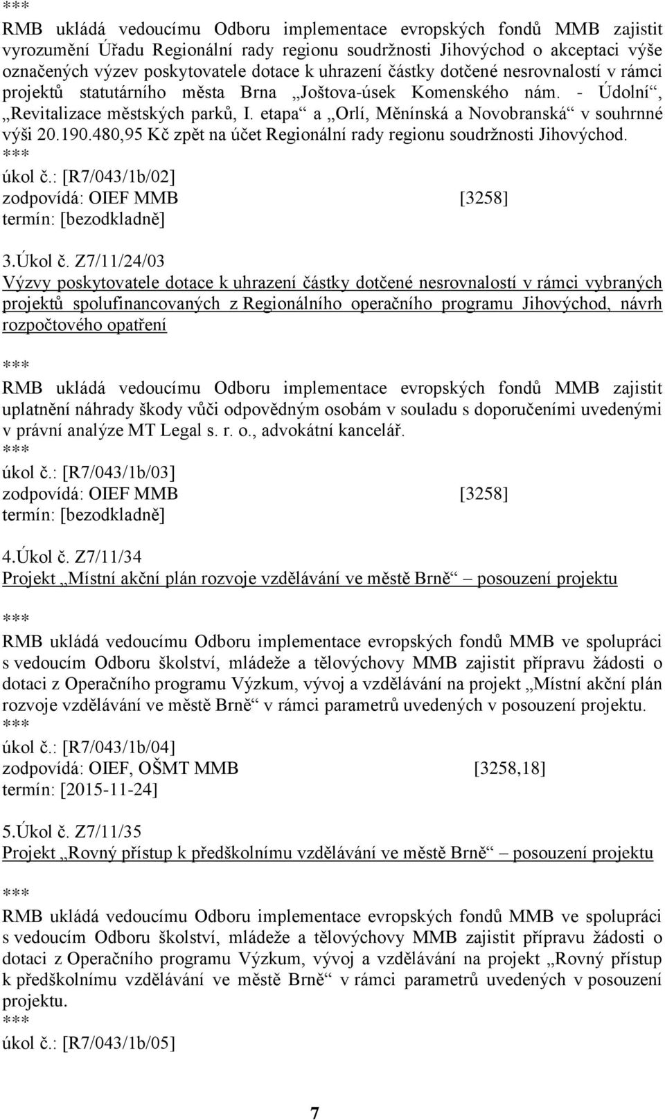 etapa a Orlí, Měnínská a Novobranská v souhrnné výši 20.190.480,95 Kč zpět na účet Regionální rady regionu soudržnosti Jihovýchod. úkol č.