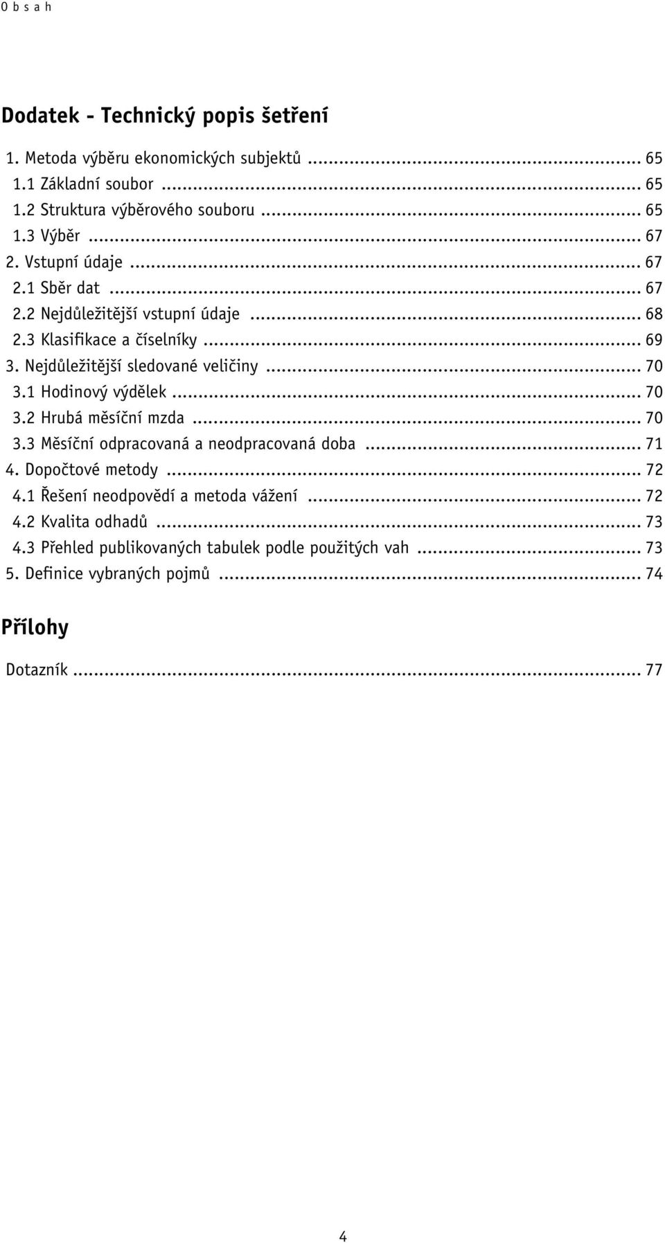 .. 70 3.1 Hodinový výdělek... 70 3.2 Hrubá měsíční mzda... 70 3.3 Měsíční odpracovaná a neodpracovaná doba... 71 4. Dopočtové metody... 72 4.