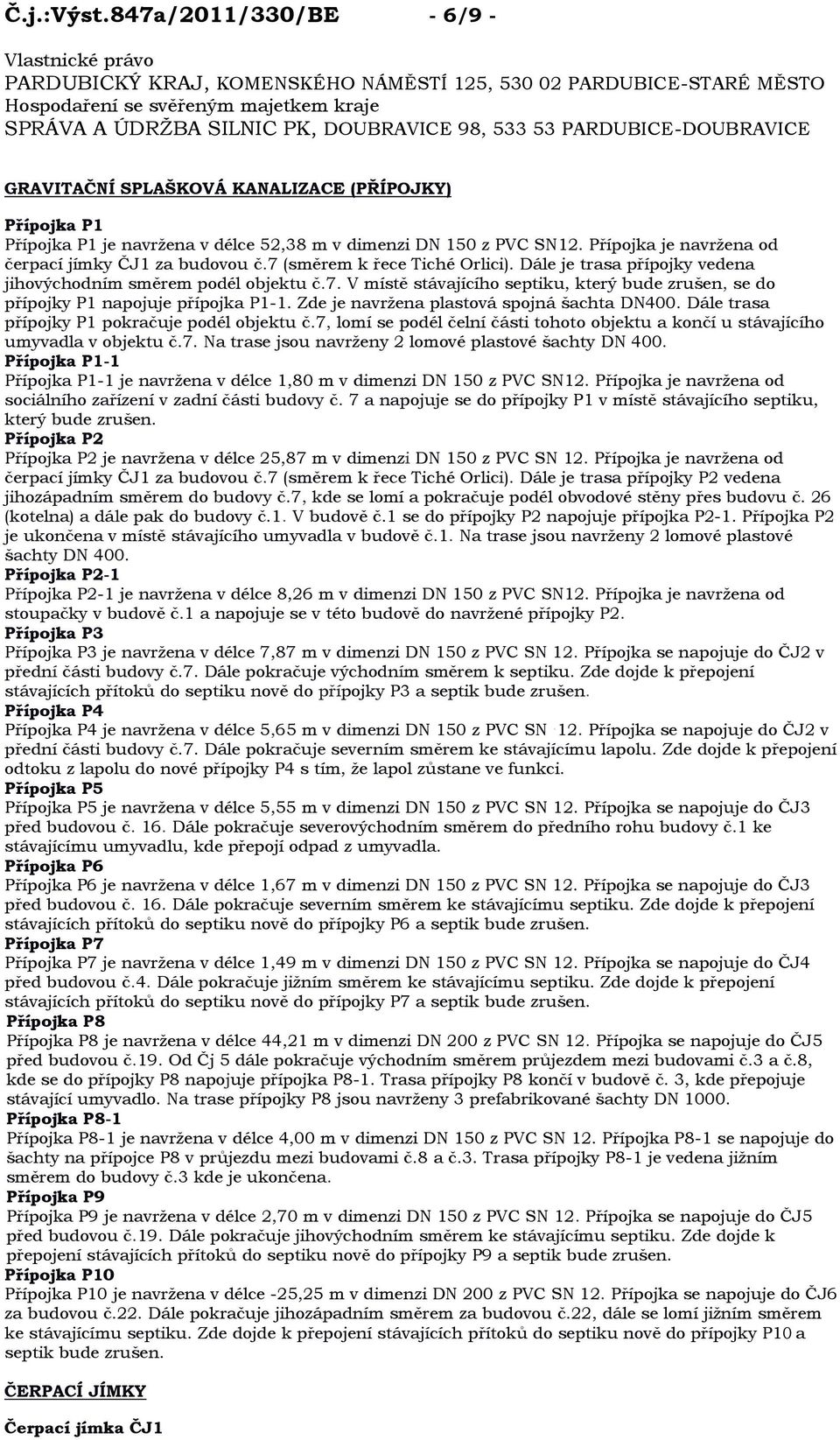 PARDUBICE-DOUBRAVICE GRAVITAČNÍ SPLAŠKOVÁ KANALIZACE (PŘÍPOJKY) Přípojka P1 Přípojka P1 je navrţena v délce 52,38 m v dimenzi DN 150 z PVC SN12. Přípojka je navrţena od čerpací jímky ČJ1 za budovou č.