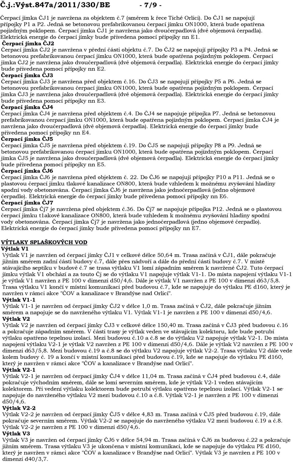 Elektrická energie do čerpací jímky bude přivedena pomocí přípojky nn E1. Čerpací jímka ČJ2 Čerpací jímka ČJ2 je navrţena v přední části objektu č.7. Do ČJ2 se napojují přípojky P3 a P4.