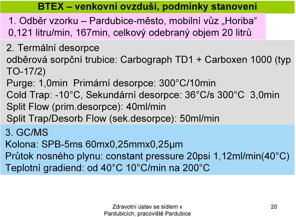 Termální desorpce odběrová sorpční trubice: Carbograph TD1 + Carboxen 1 (typ TO-17/2) Purge: 1,min Primární desorpce: 3 C/1min Cold Trap: