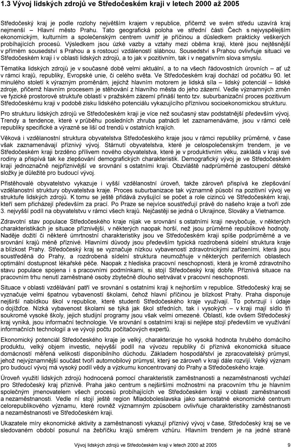 Výsledkem jsou úzké vazby a vztahy mezi oběma kraji, které jsou nejtěsnější v přímém sousedství s Prahou a s rostoucí vzdáleností slábnou.